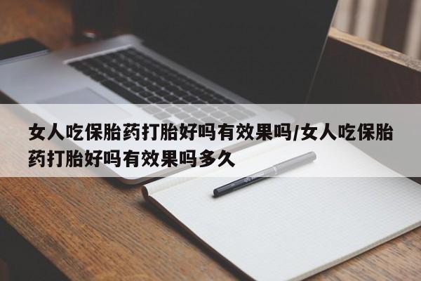 米非司酮片在线购买女人吃保胎药打胎好吗有效果吗/女人吃保胎药打胎好吗有效果吗多久
