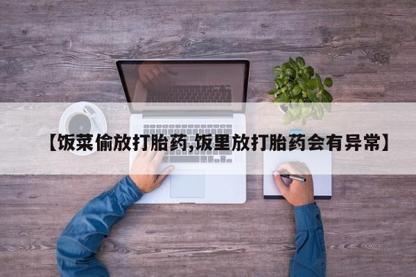米非司酮片在线购买【饭菜偷放打胎药,饭里放打胎药会有异常】