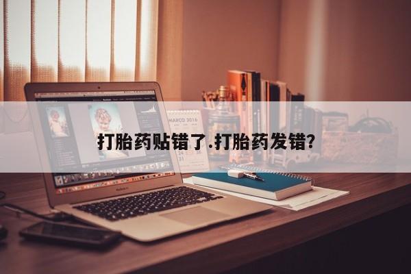 米非司酮片在线购买打胎药贴错了.打胎药发错？
