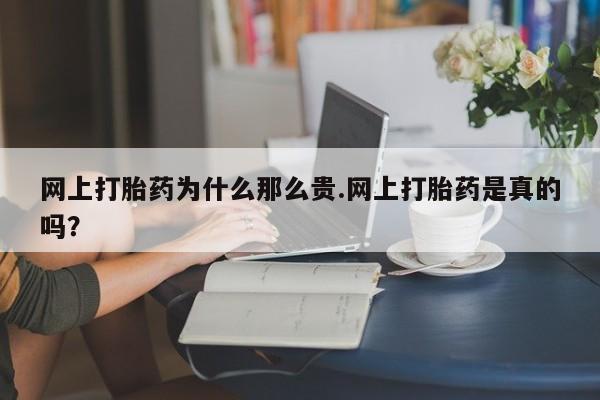 米非司酮片在线购买网上打胎药为什么那么贵.网上打胎药是真的吗？