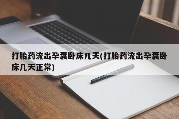 米非司酮片在线购买打胎药流出孕囊卧床几天(打胎药流出孕囊卧床几天正常)