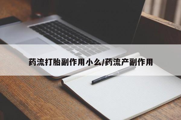 米非司酮片在线购买药流打胎副作用小么/药流产副作用