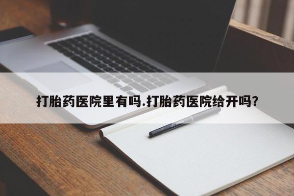 米非司酮片在线购买打胎药医院里有吗.打胎药医院给开吗？